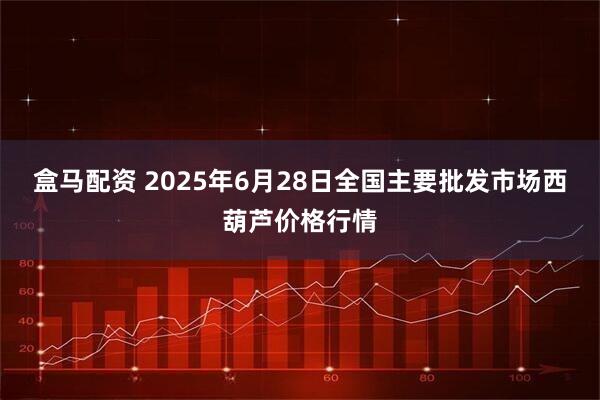 盒马配资 2025年6月28日全国主要批发市场西葫芦价格行情