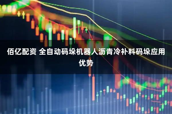 佰亿配资 全自动码垛机器人沥青冷补料码垛应用优势
